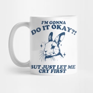 I Am Gonna Do It Okay Just Let Me Cry First T-Shirt, Retro 90s Unisex Adult Graphic T Shirt, Vintage T Shirt, Nostalgia T Shirt, 2000s Mug